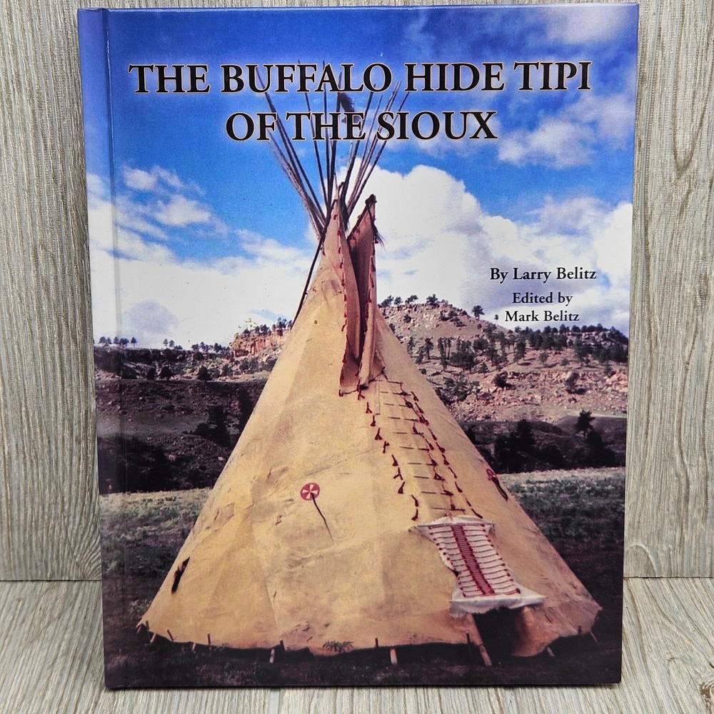 The Buffalo Hide Tipi of the Sioux Larry Belitz 2006 Hardcover History Guide
